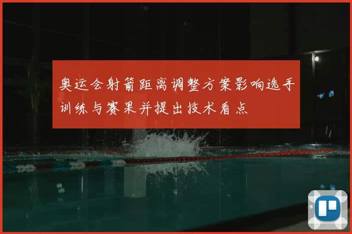 奥运会射箭距离调整方案影响选手训练与赛果并提出技术看点